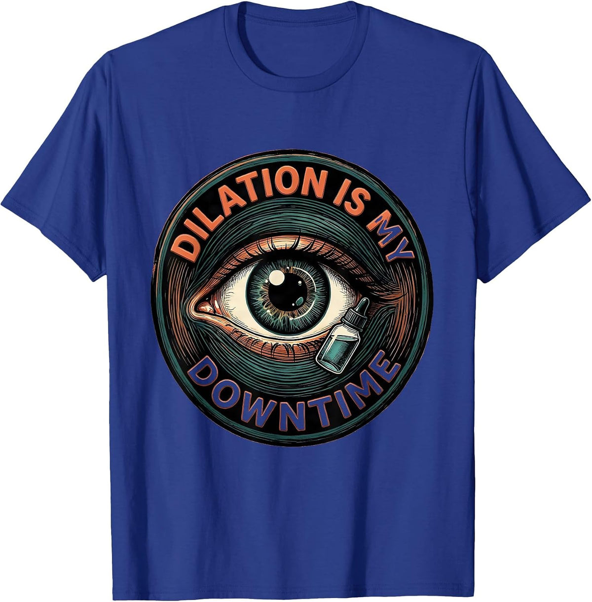 Dilation Is My Downtime Funny Optometrist Eye Doctor Humor T-Shirt - Royal Blue