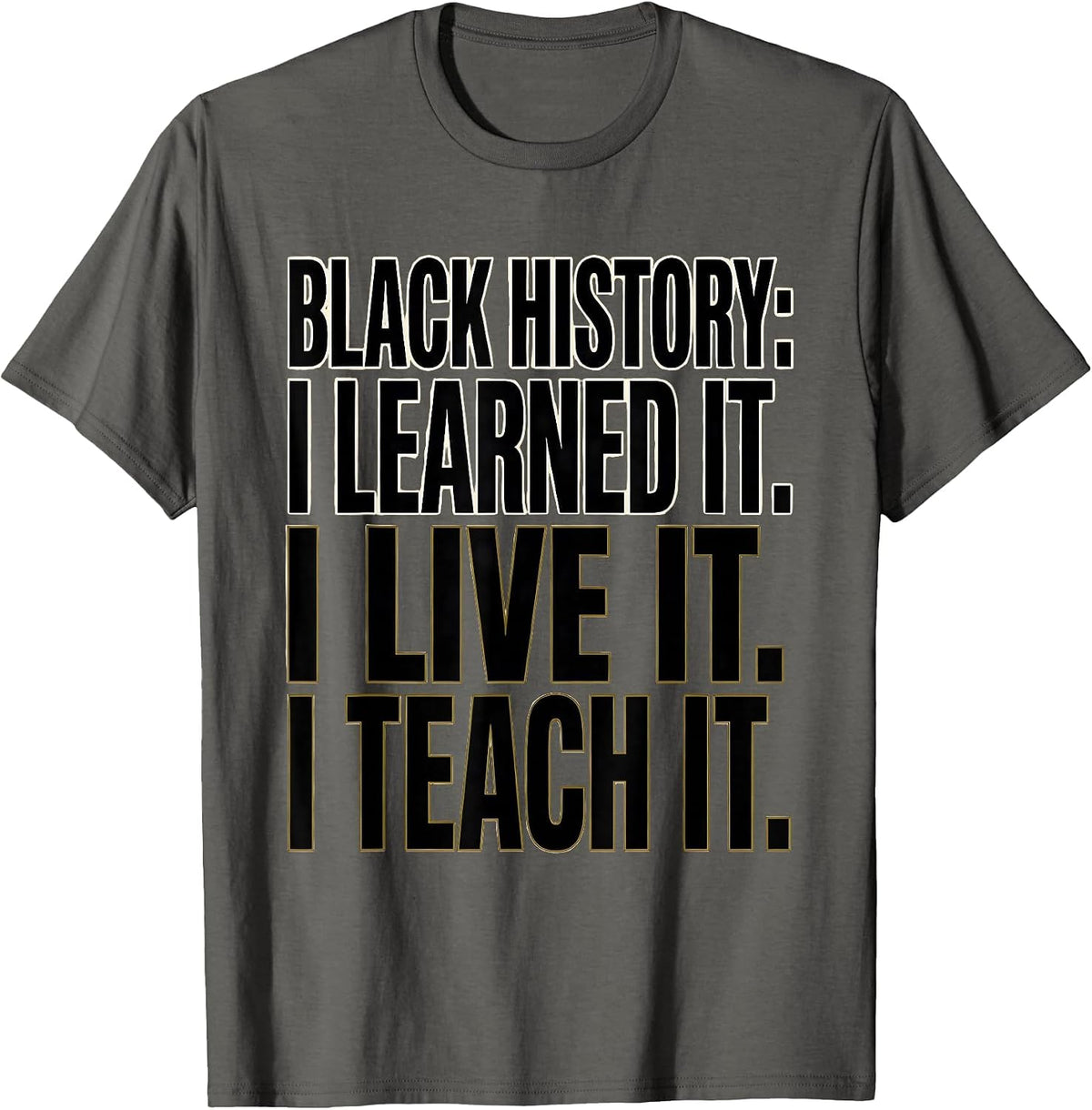 Black History: I Learned It. I Live It. I Teach It. Teacher T-Shirt - Asphalt Grey