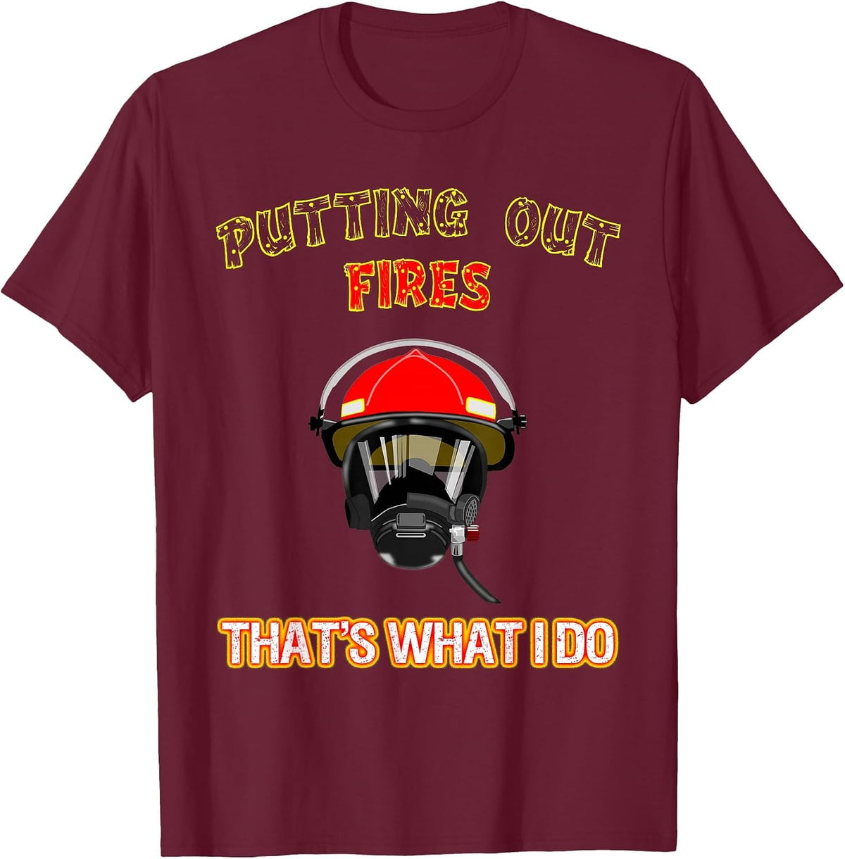 Putting Out Fires That's What I Do Firefighter Fireman Shirt T-Shirt - Burgundy