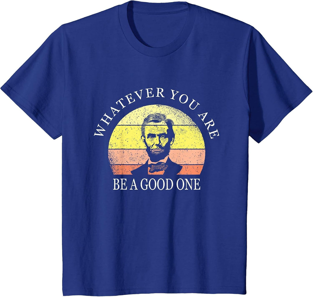 Whatever You are Be A Good One Abraham Lincoln T-Shirt - Royal Blue