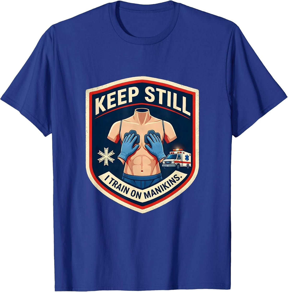 Keep Still I Train On Manikins Funny EMT Paramedic Gift T-Shirt - Royal Blue