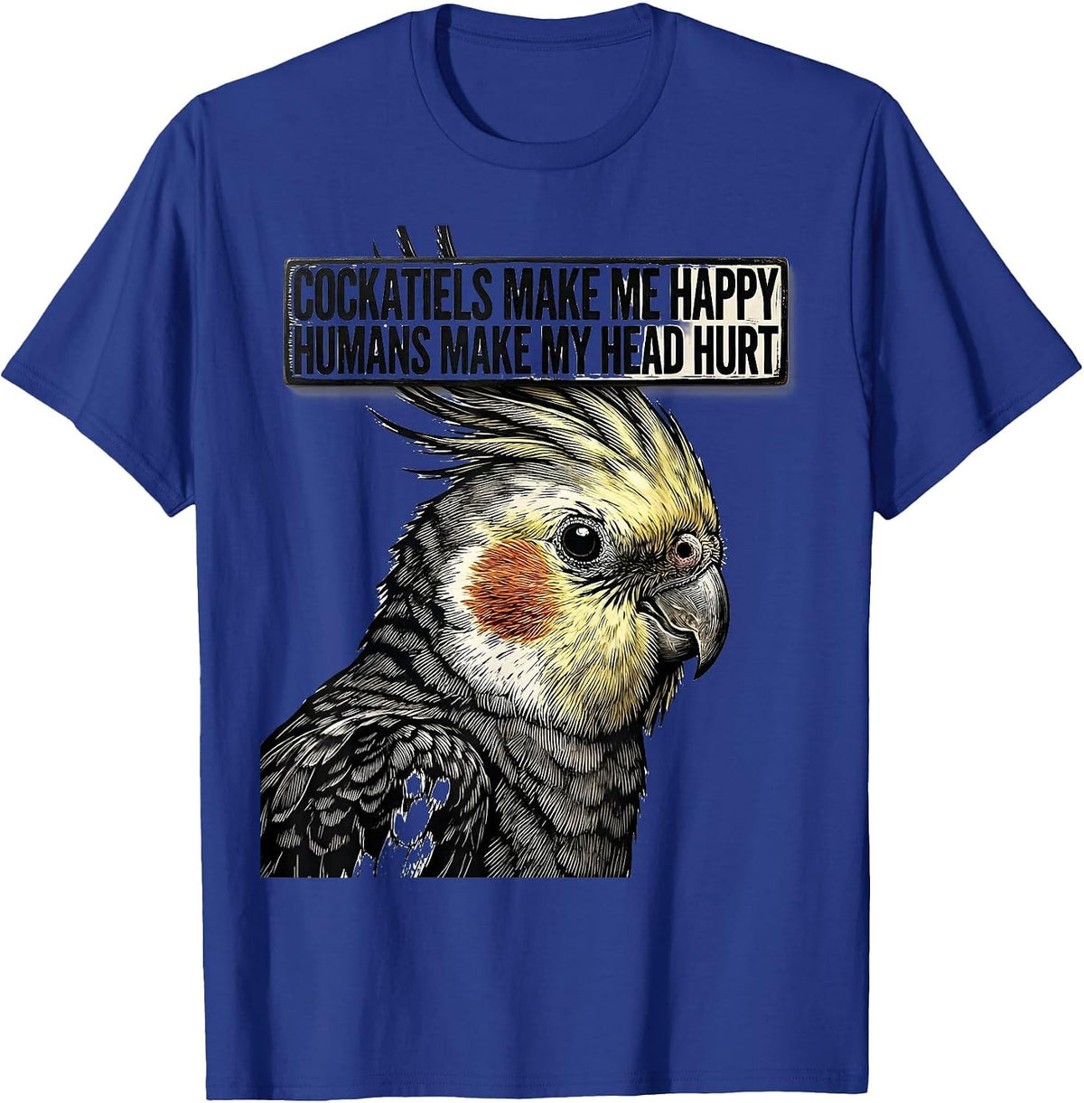 Men's Cockatiels Make Me Happy Humans Make My Head Hurt Pet Lover T-Shirt - Royal Blue