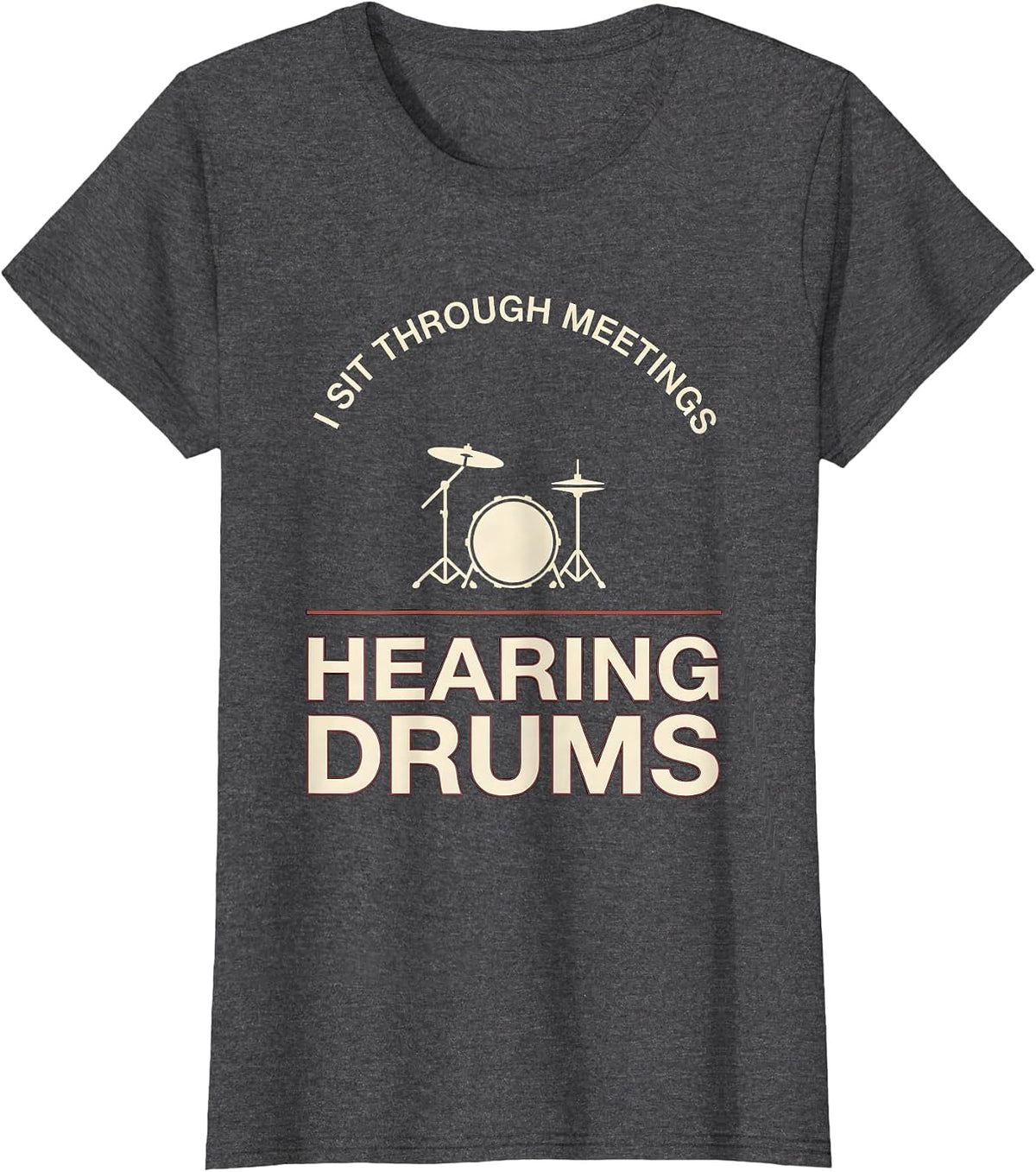 Women's I Sit Through Meetings, Hearing Drums Funny Drummer Drumline T-Shirt - Dark Heather Grey
