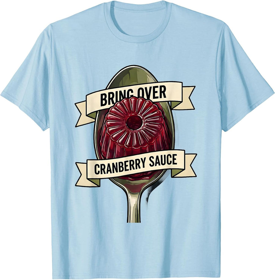 Men's Bring Over Cranberry Sauce Funny Thanksgiving Food Humor T-Shirt - Baby Blue