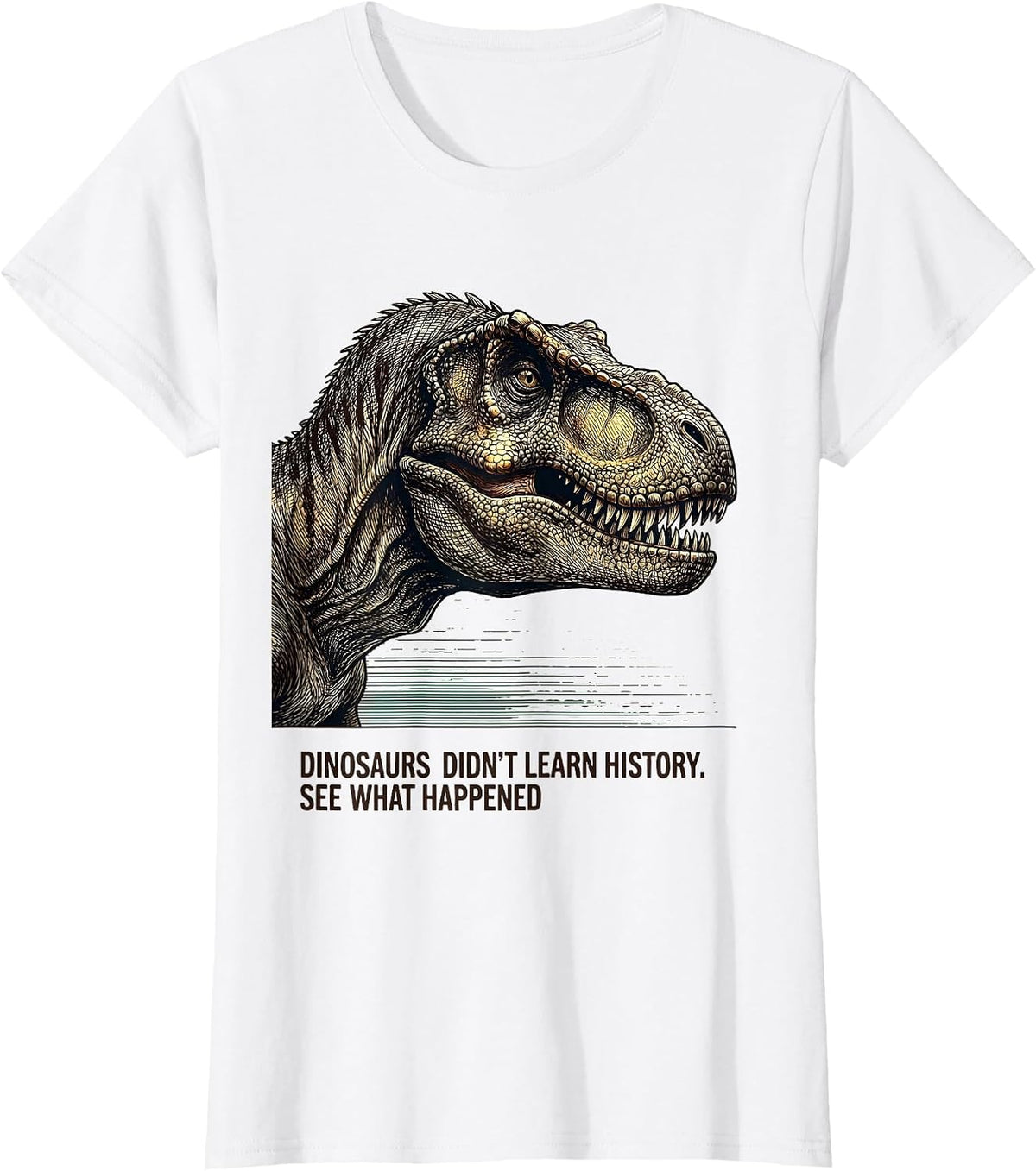 Dinosaurs Didn't Learn History See What Happened Teacher T-Shirt - White