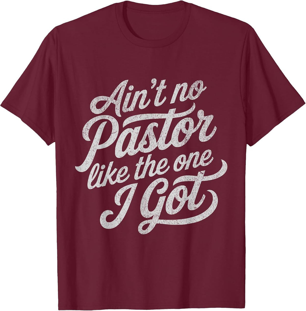Ain’t No Pastor Like the One I Got Funny Church T-Shirt - Burgundy