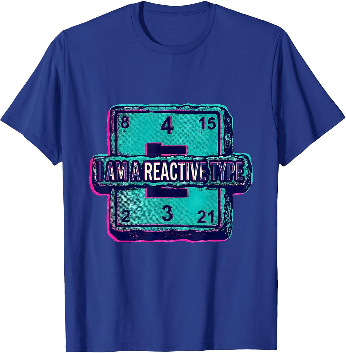 I Am A Reactive Type Nerdy Chemistry Science Humor T-Shirt - Royal Blue