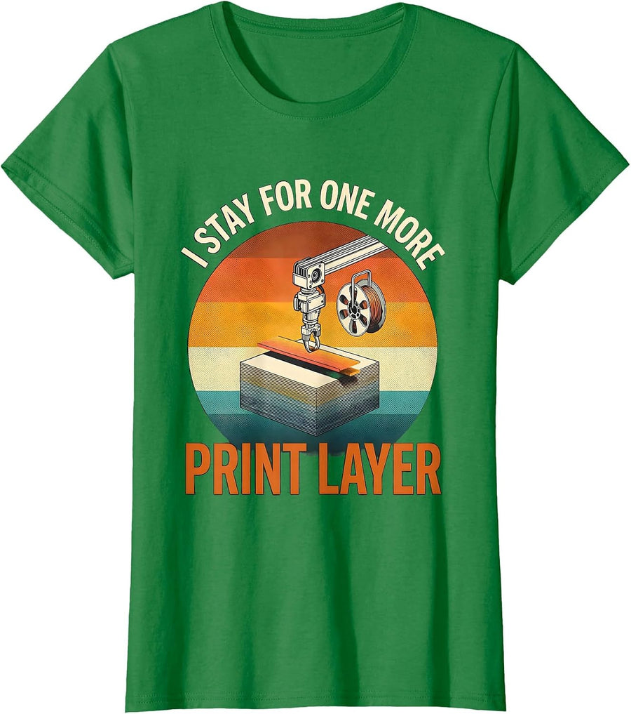 Women's I Stay For One More Print Layer Funny 3D Printing Hobbyist T-Shirt - Kelly Green