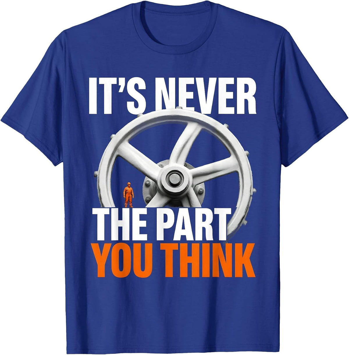It's Never The Part You Think Funny Plumber Sarcastic Humor T-Shirt - Royal Blue