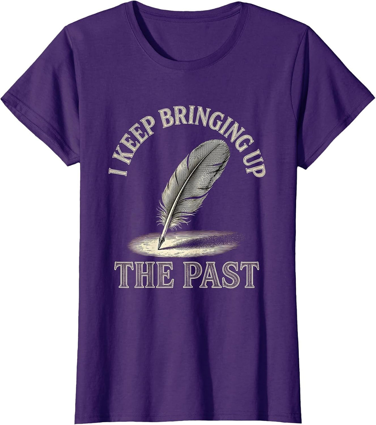 Women's I Keep Bringing Up The Past Funny History Teacher Sarcastic T-Shirt - Purple