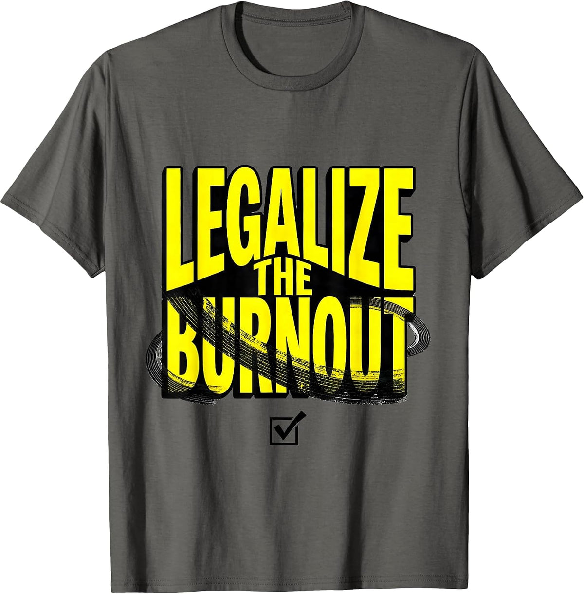 Legalize The Burnout Funny Car Enthusiast Burnout Lover T-Shirt - Asphalt Grey