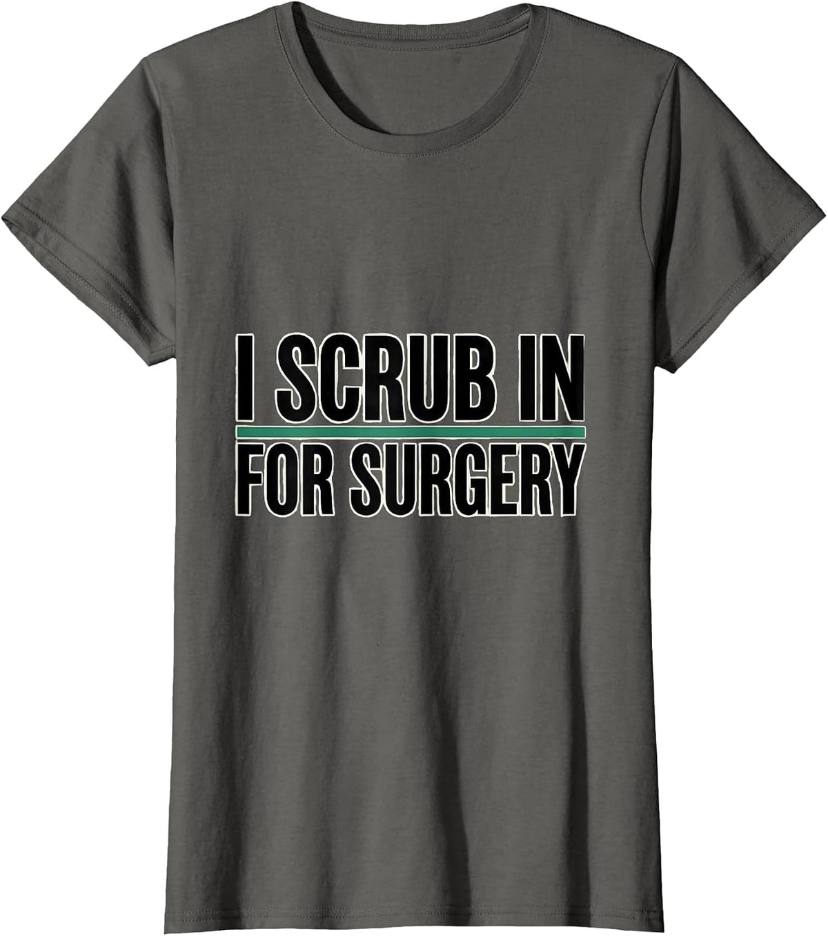 Women's I Scrub In For Surgery Funny Surgical Tech Gift T-Shirt - Asphalt Grey