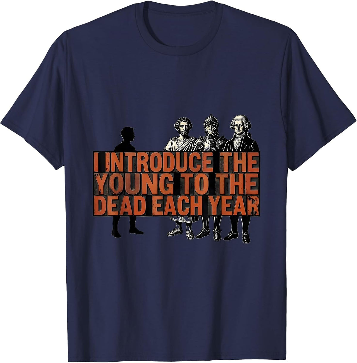 I Introduce The Young To The Dead Each Year History Teacher T-Shirt - Navy Blue