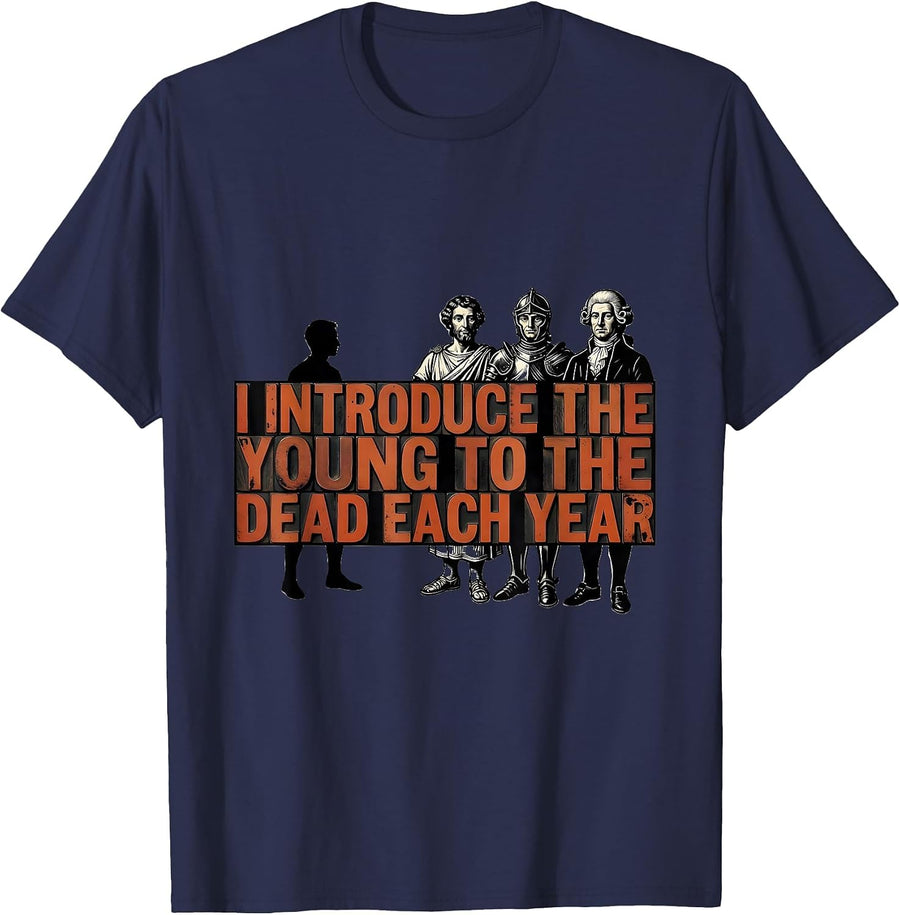 I Introduce The Young To The Dead Each Year History Teacher T-Shirt - Navy Blue