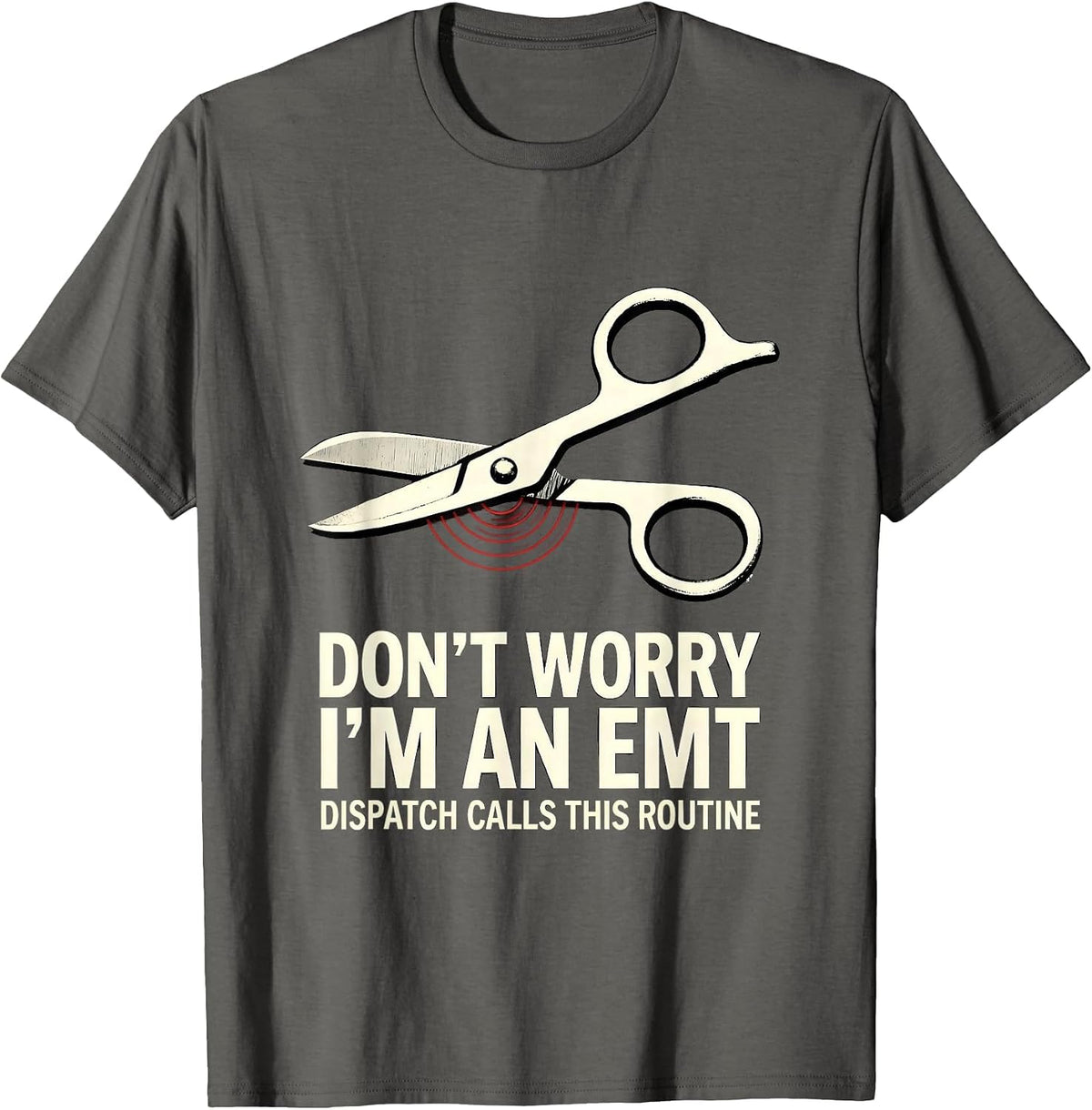 don't worry, i'm an EMT / dispatch calls this routine T-Shirt - Asphalt Grey