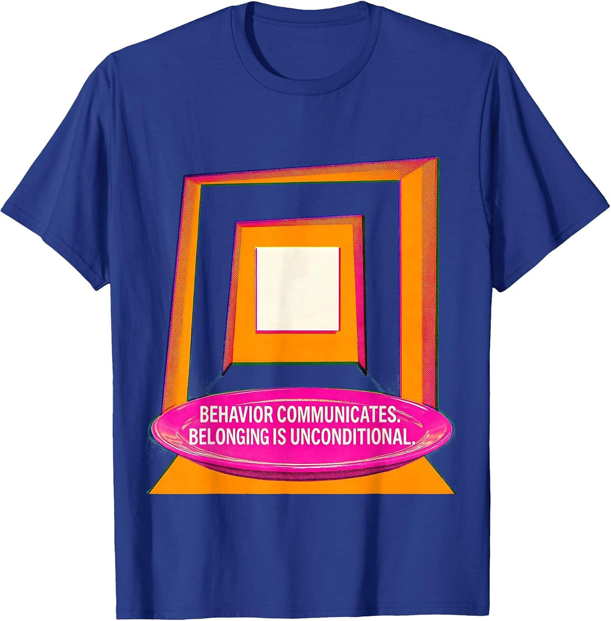 Behavior Communicates Belonging Is Unconditional Special T-Shirt - Royal Blue