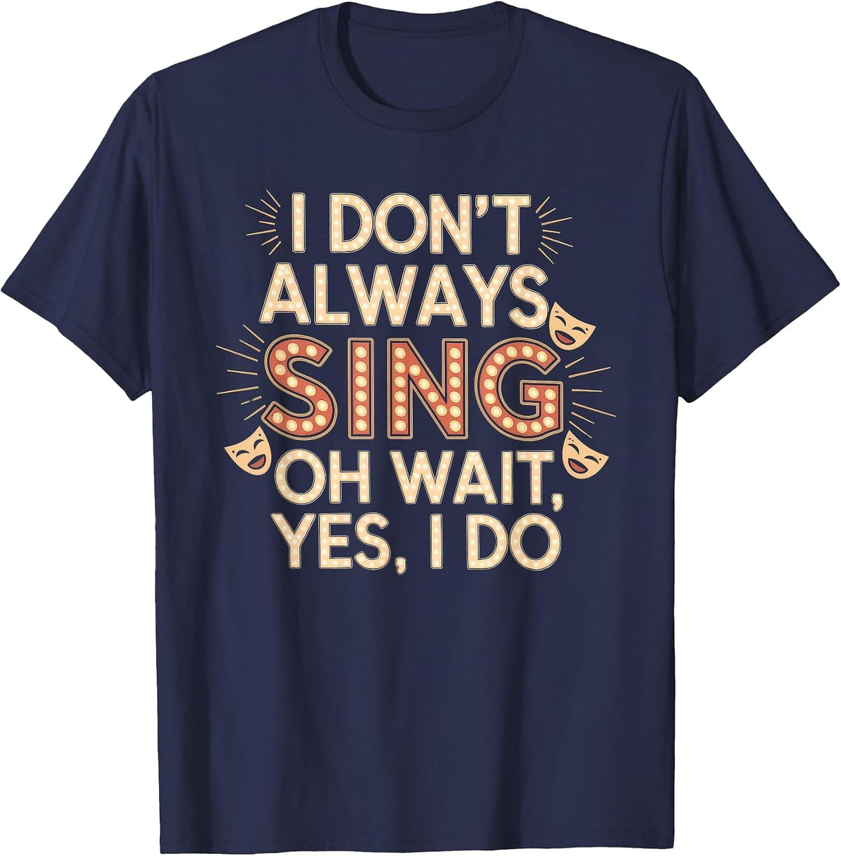 I Don't Always Sing Oh Wait Yes I Do Tshirt Actor Singing T-Shirt - Navy Blue