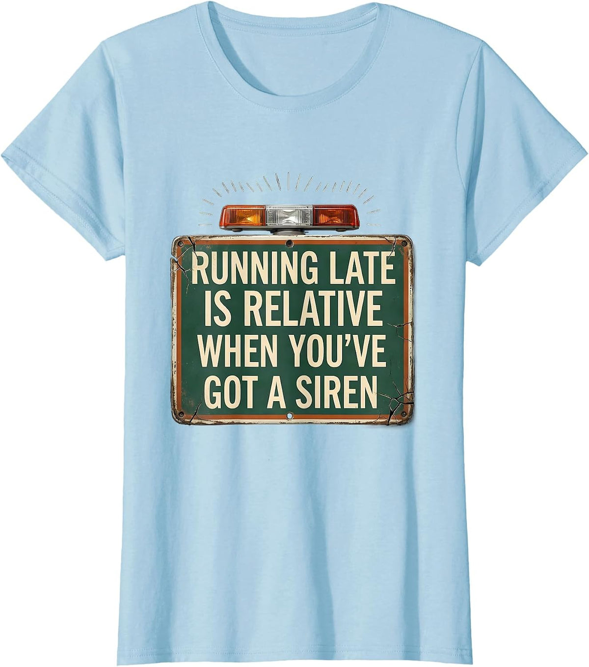 Running Late Is Relative When You've Got A Siren Funny EMT T-Shirt - Baby Blue