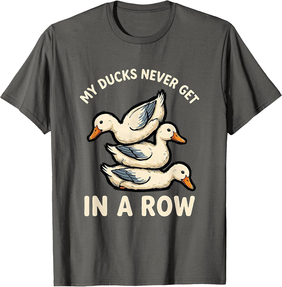 Men's My Ducks Never Get in a Row Funny Duck Novelty Humor T-Shirt - Asphalt Grey