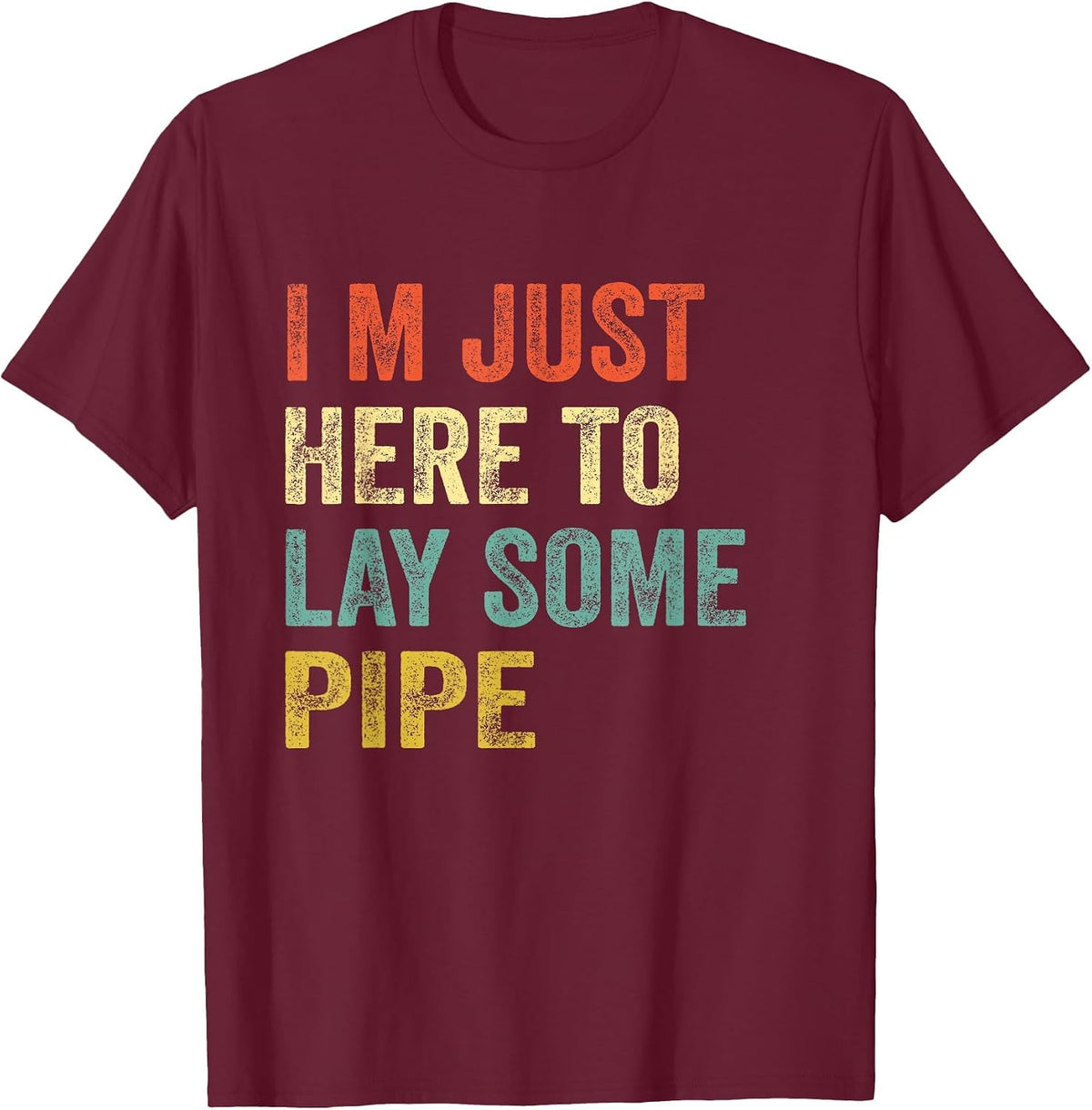 Funny Plumber I'm JUST HERE to Lay Some Pipe Plumbing Men T-Shirt - Burgundy