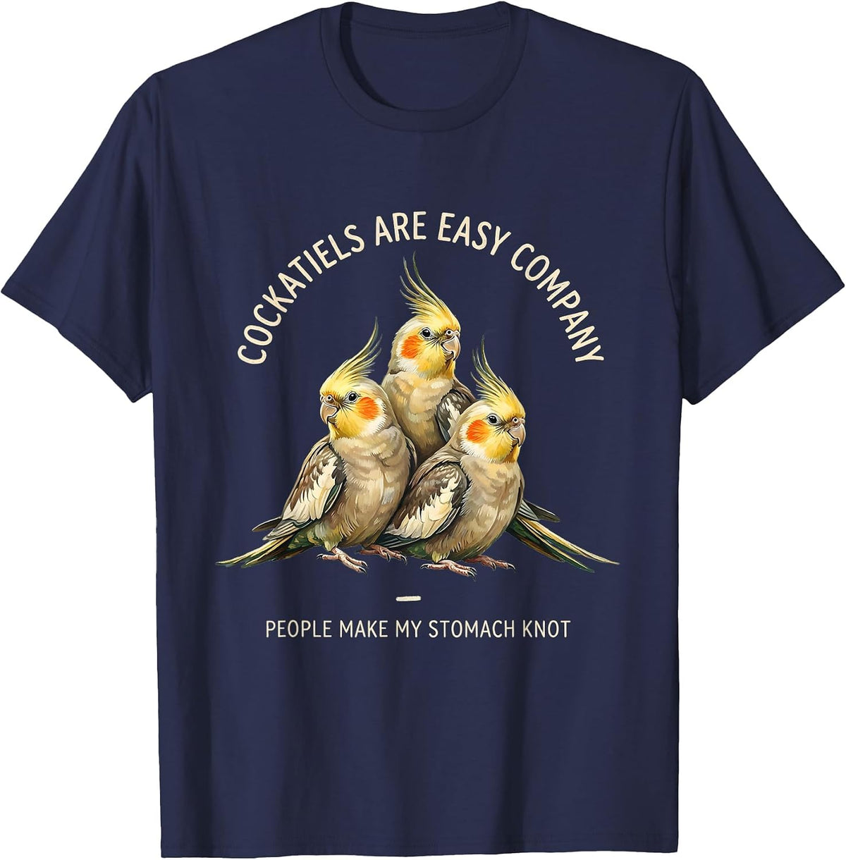 Cockatiels Are Easy Company People Make My Stomach Knot T-Shirt - Navy Blue