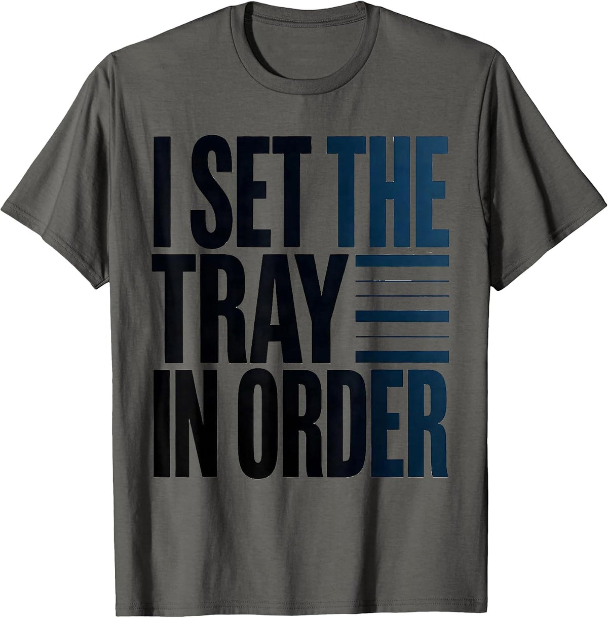 I Set The Tray In Order Funny Surgical Tech Occupational T-Shirt - Asphalt Grey