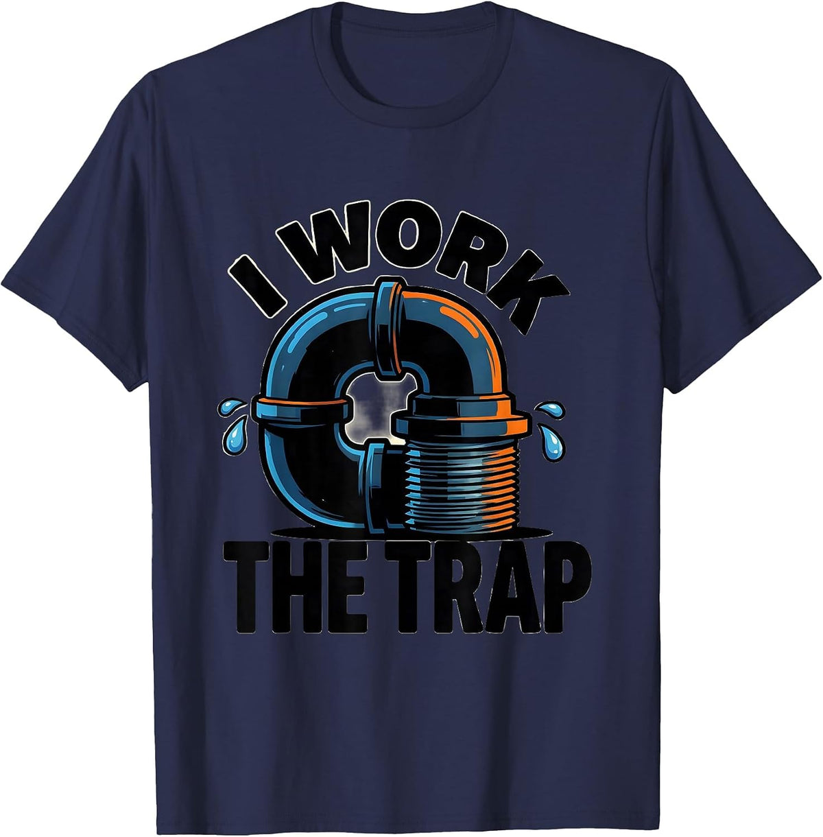 I Work The Trap Funny Plumber Pipefitter Steamfitter T-Shirt - Navy Blue