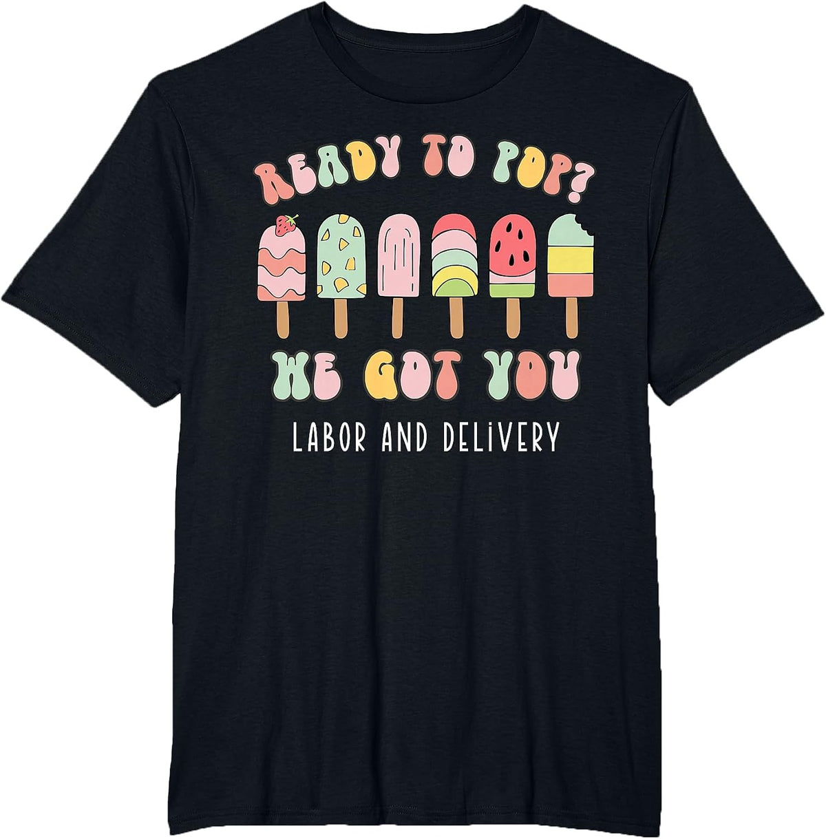 Ready to Pop We Got You Labor and Delivery T-Shirt - Black