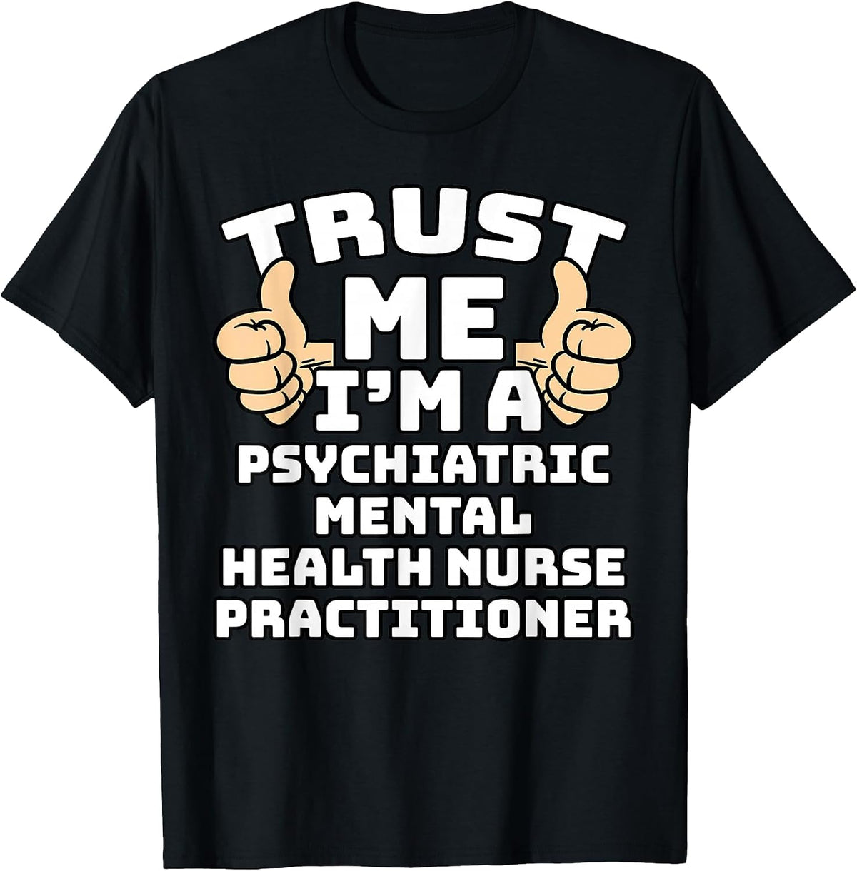 Trust Me I'm A Psychiatric Mental Health Nurse Practitioner T-Shirt - Black