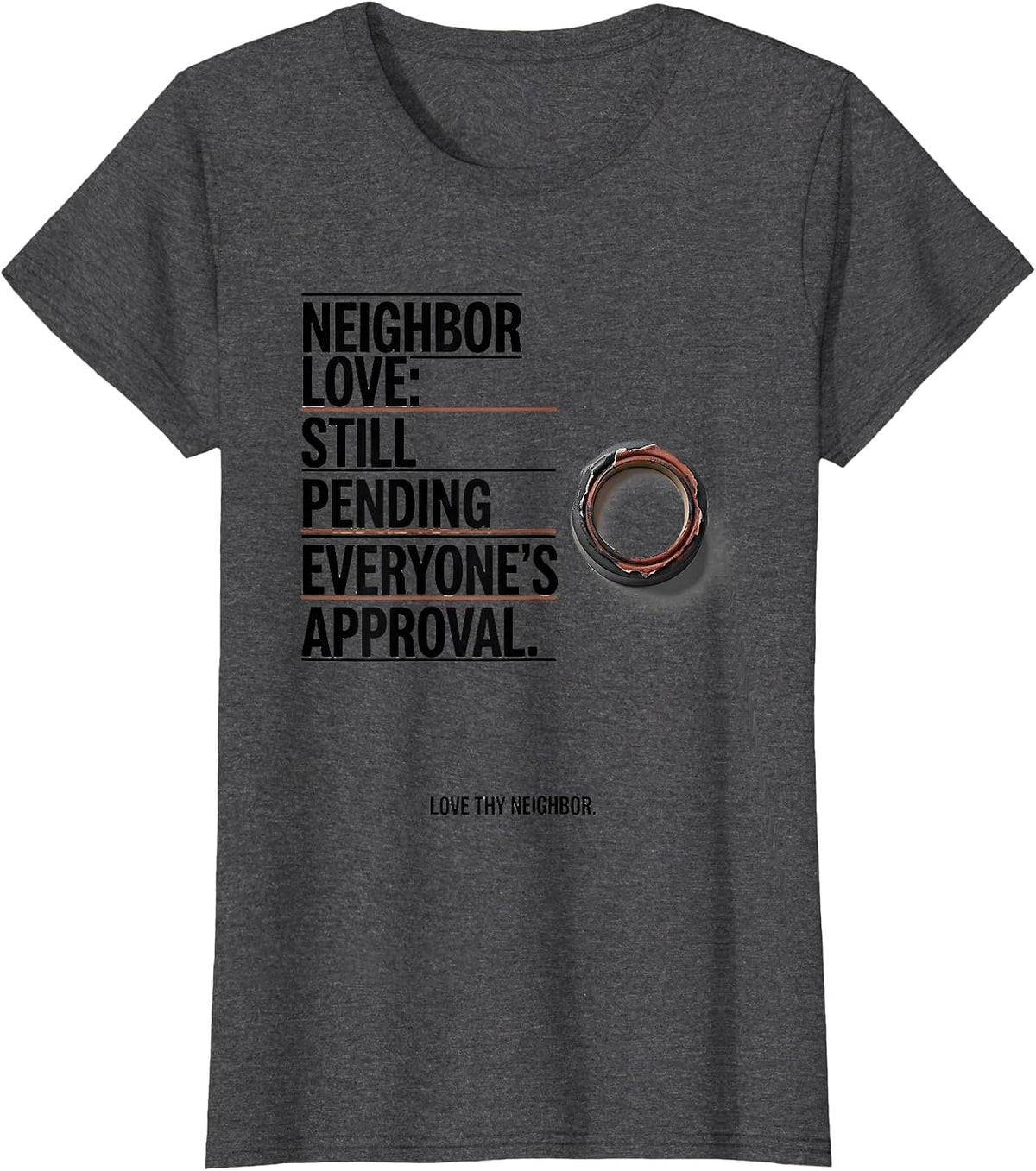 Women's Neighbor Love Still Pending Everyone's Approval T-Shirt - Dark Heather Grey