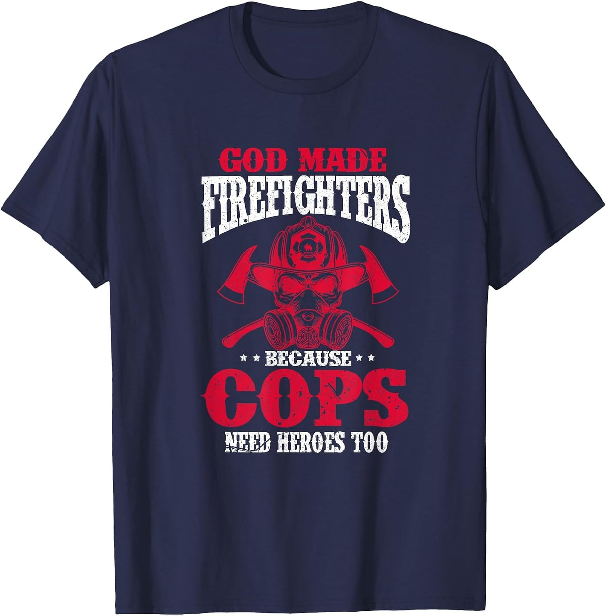 God Made Firefighter Because Cops Need Heroes Too T-Shirt - Navy Blue