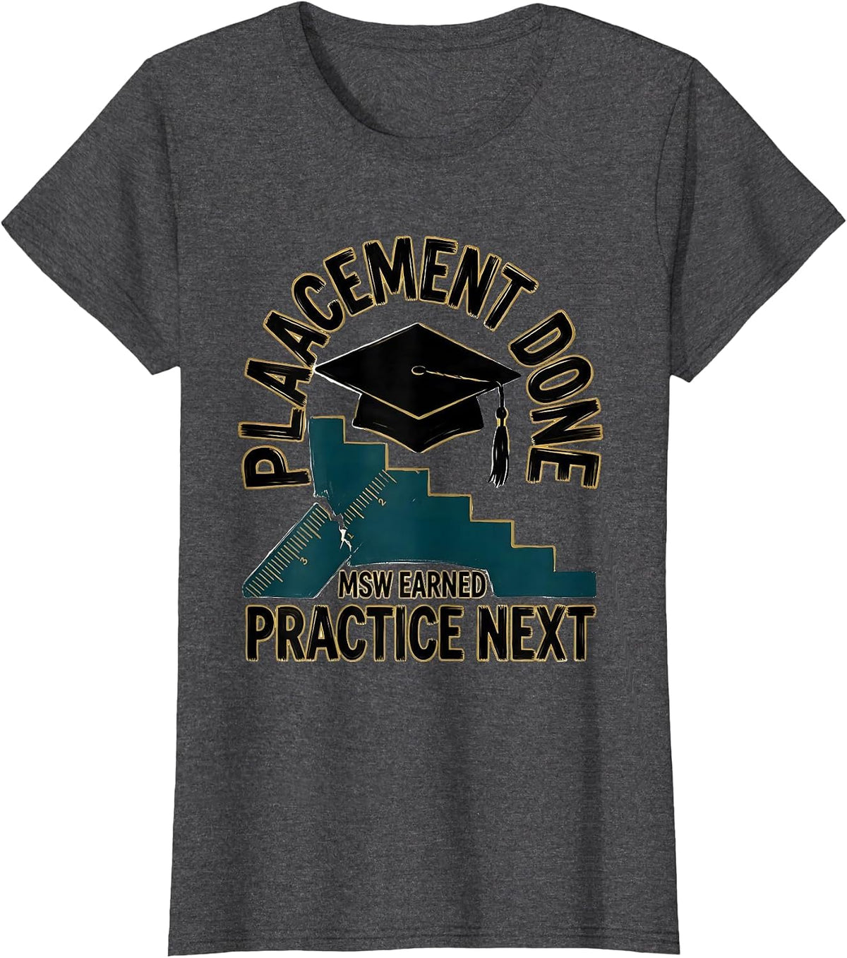 Women's Placement Done MSW Earned Practice Next Graduation Gift T-Shirt - Dark Heather Grey