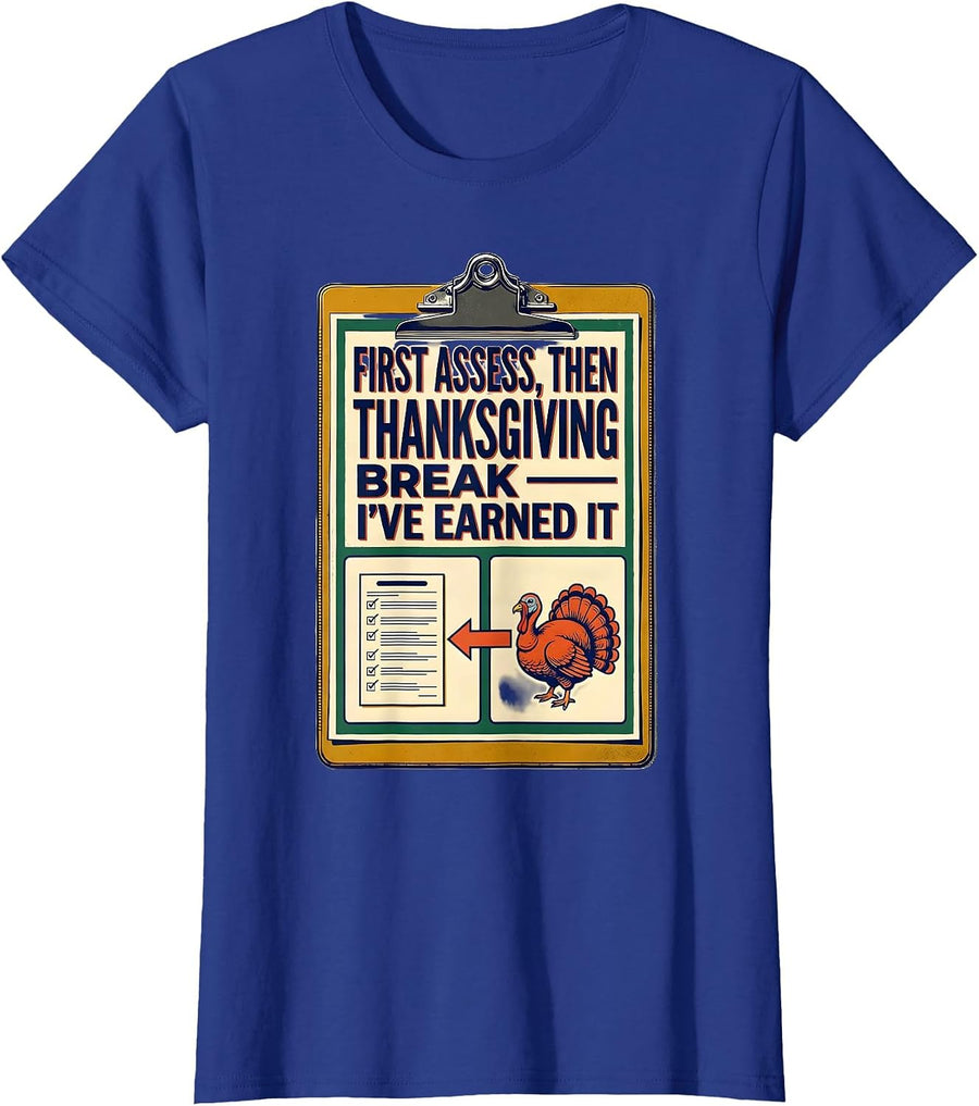 First Assess Then Thanksgiving Break I've Earned It Teacher T-Shirt, Women, Royal Blue, X-Small - As Pictured