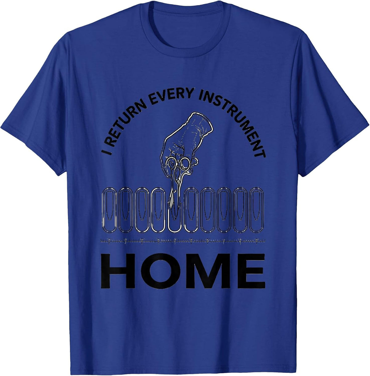 I Return Every Instrument Home Funny Surgical Tech Scrub T-Shirt - Royal Blue