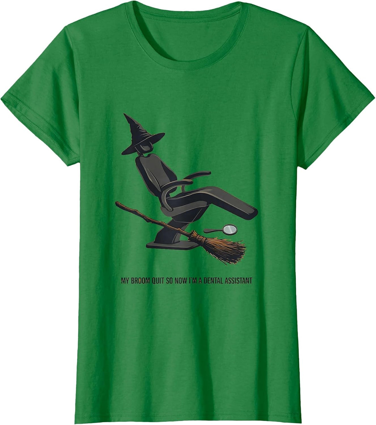 My Broom Quit So Now I'm A Dental Assistant Funny T-Shirt - Kelly Green