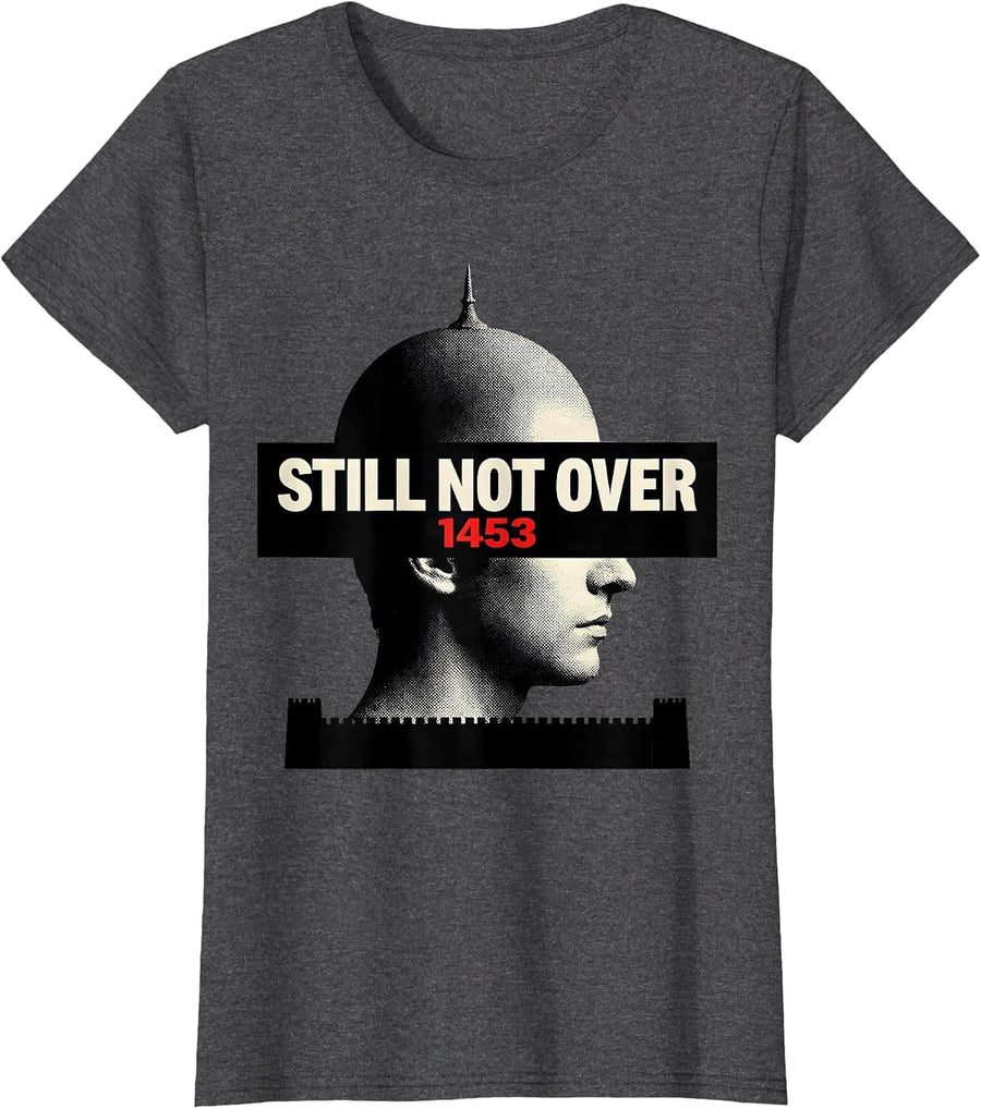 Women's Still Not Over 1453 Funny History Teacher History Buff Humor T-Shirt - Dark Heather Grey