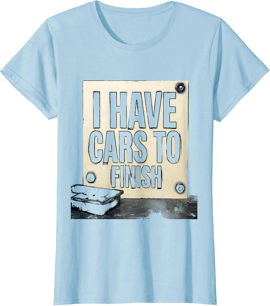 Women's I Have Cars To Finish Funny Car Guy Mechanic Garage Humor T-Shirt - Baby Blue