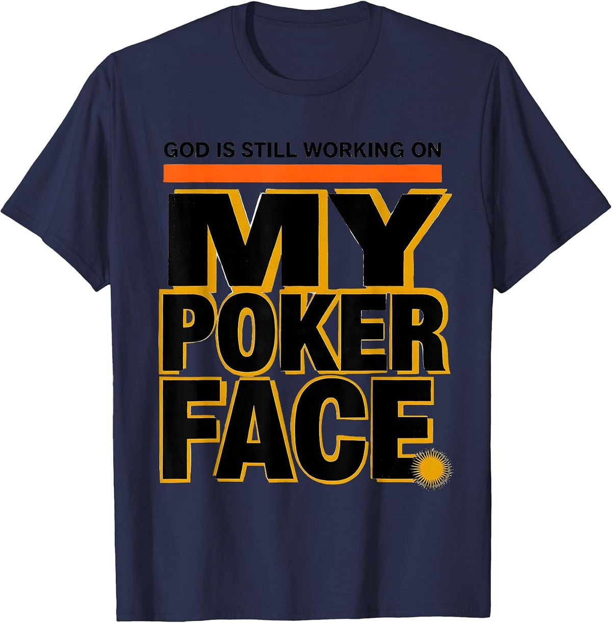 God Is Still Working On My Poker Face Funny Sarcastic T-Shirt - Navy Blue