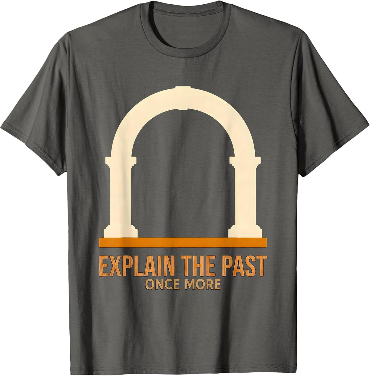 Explain The Past Once More Funny History Teacher Deadpan T-Shirt - Asphalt Grey
