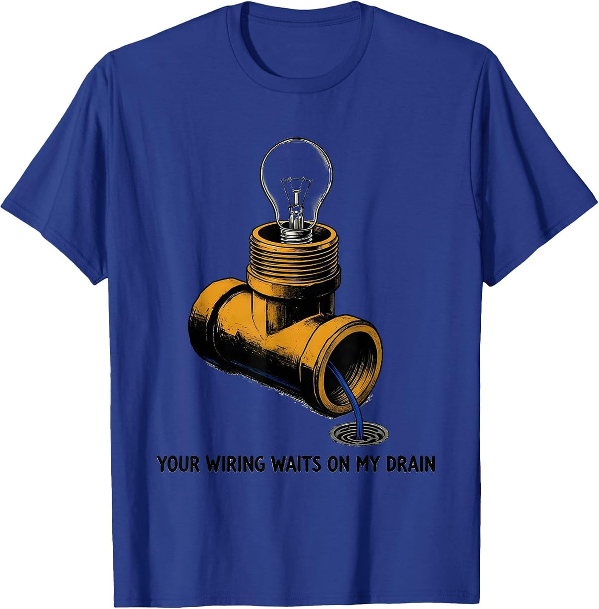 Your Wiring Waits On My Drain Funny Plumber Pipefitter T-Shirt - Royal Blue