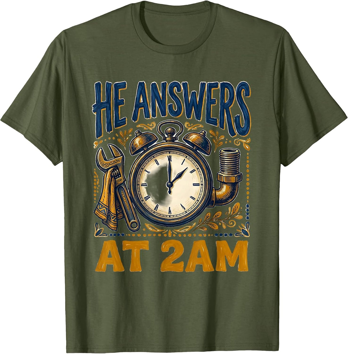 He Answers At 2AM Funny Plumber Sarcastic Pipefitter Trade T-Shirt - Olive Green
