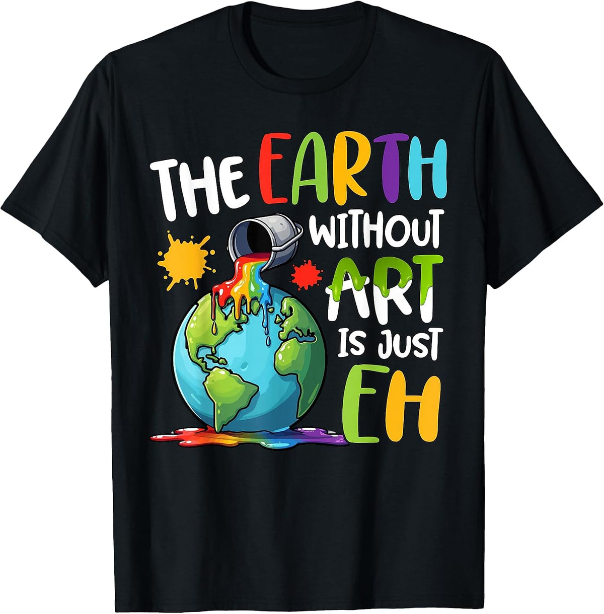 Earth Without Art is Just Eh Artist Art Teacher T-Shirt - Black