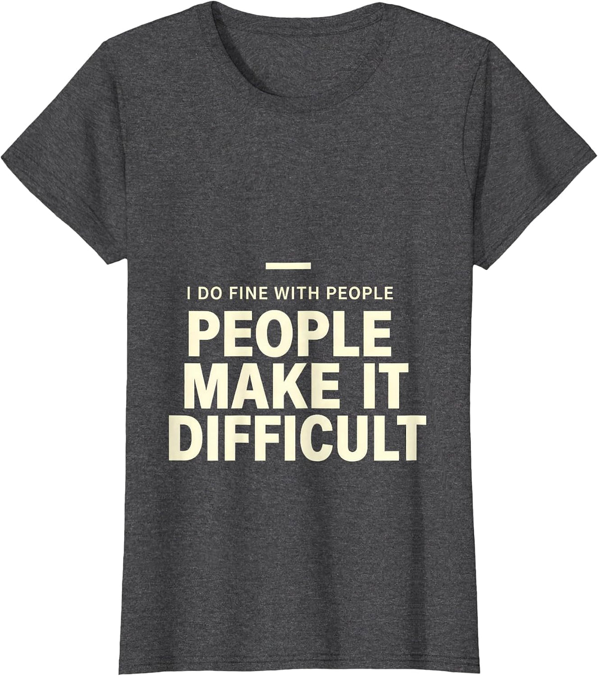 Women's I Do Fine With People, People Make It Difficult Sarcastic T-Shirt - Dark Heather Grey