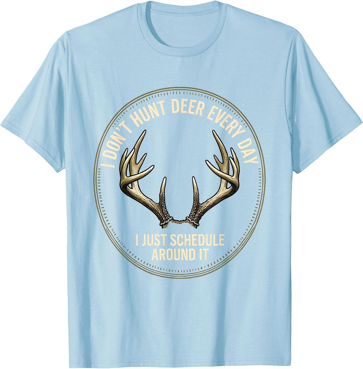 Men's I Don't Hunt Deer Every Day, I Just Schedule Around It T-Shirt - Baby Blue