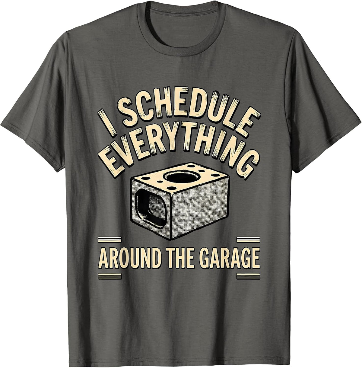 I Schedule Everything Around The Garage Funny Car Guy T-Shirt - Asphalt Grey