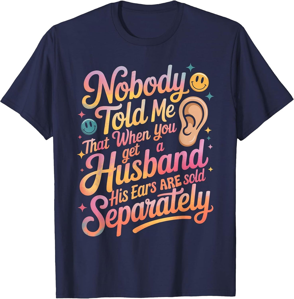 Nobody Told Me that When You Get A Husband His Ears are Sold T-Shirt - Navy Blue