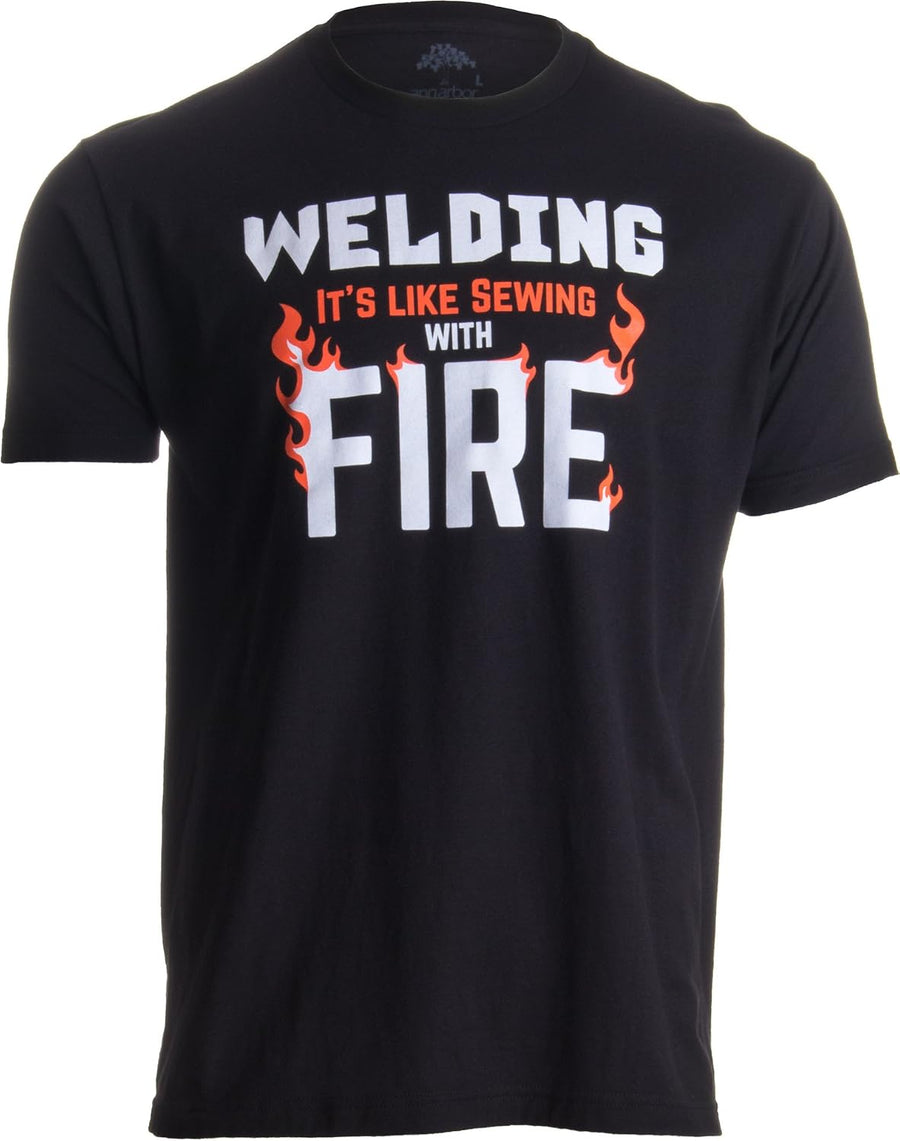 Welding: It's Like Sewing with Fire | Funny Welder, Repairman Unisex T-Shirt - Black