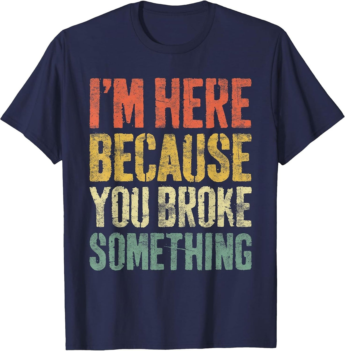 I'm Here Because You Broke Something Shirt Funny Mechanic T-Shirt - Navy Blue