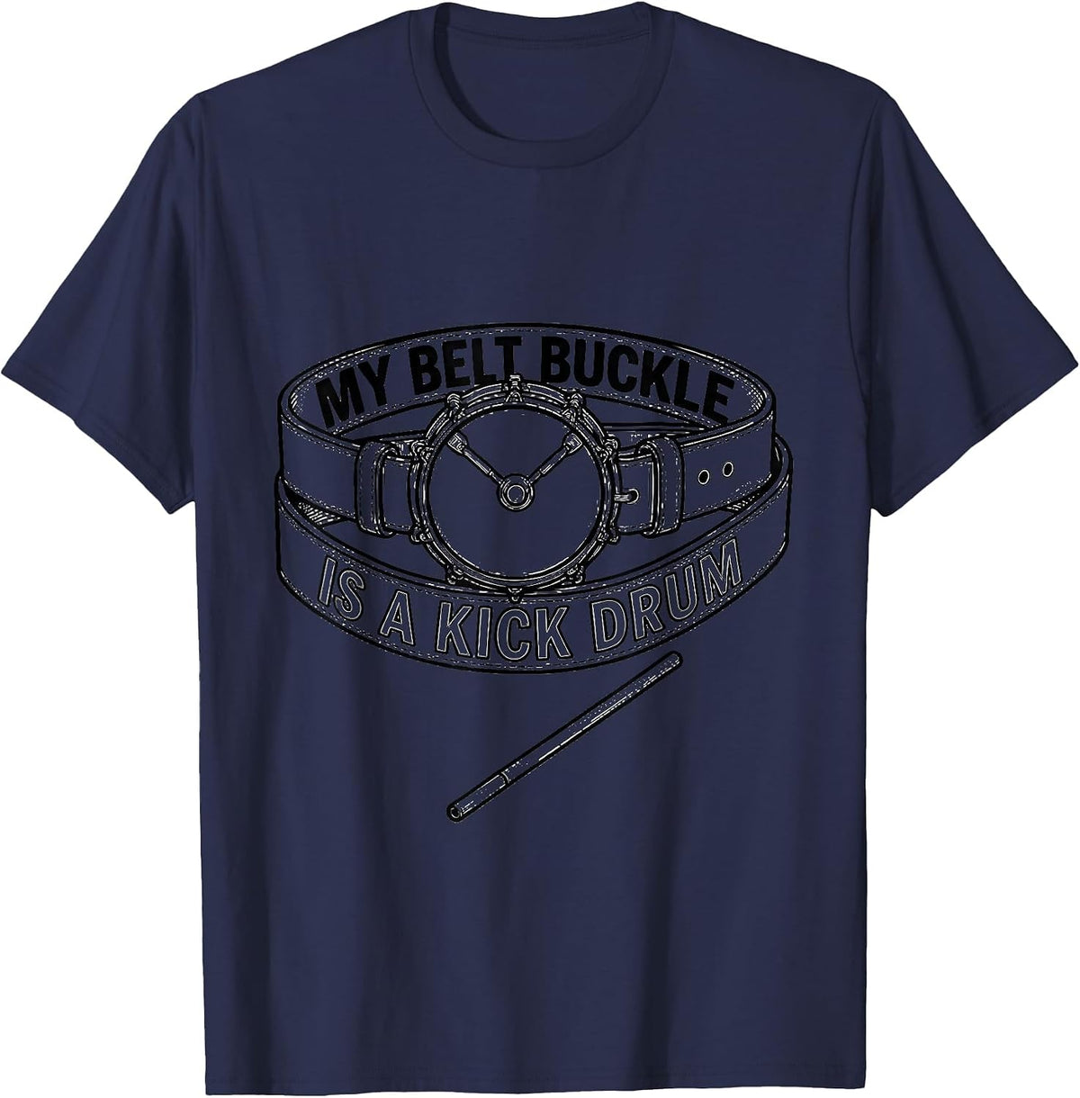 My Belt Buckle Is A Kick Drum Funny Drummer Humor T-Shirt - Navy Blue
