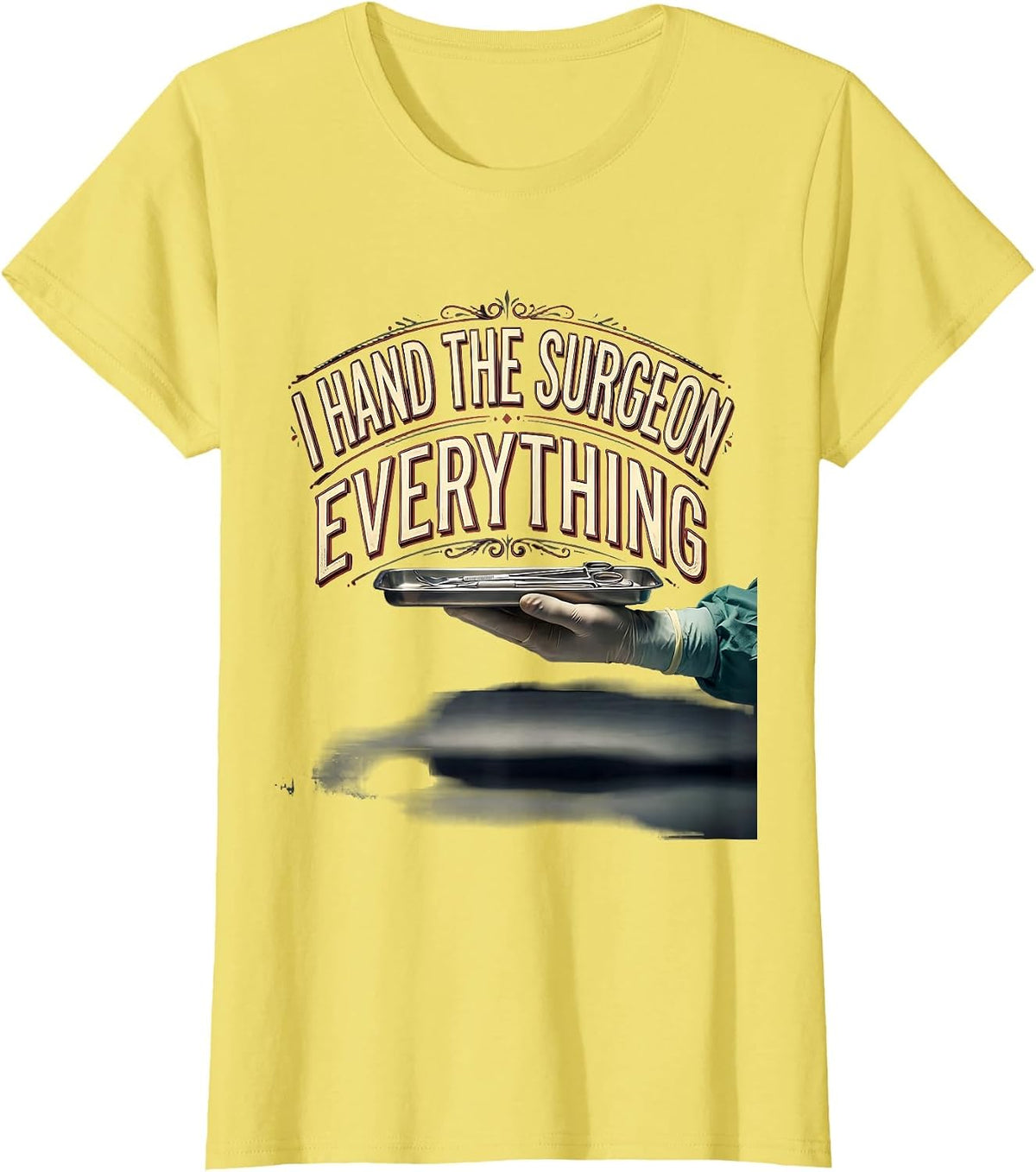 Women's I Hand The Surgeon Everything Funny Surgical Tech T-Shirt - Lemon Yellow
